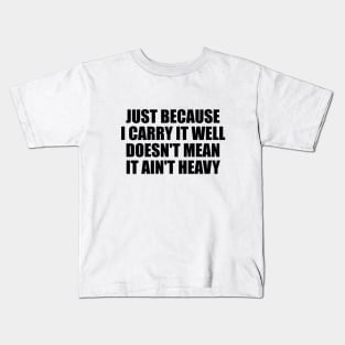 Just because I carry it well doesn't mean it ain't heavy Kids T-Shirt